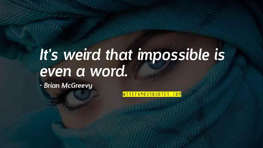 Harry Potter Deathly Hallow Quotes By Brian McGreevy: It's weird that impossible is even a word. Harry Potter Deathly Hallow Quotes By Brian McGreevy: It's weird that impossible is even a word.