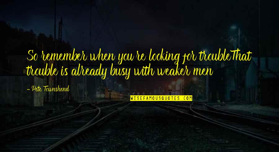 Harry Potter Deathly Hallow Quotes By Pete Townshend: So remember when you're looking for troubleThat trouble Harry Potter Deathly Hallow Quotes By Pete Townshend: So remember when you're looking for troubleThat trouble