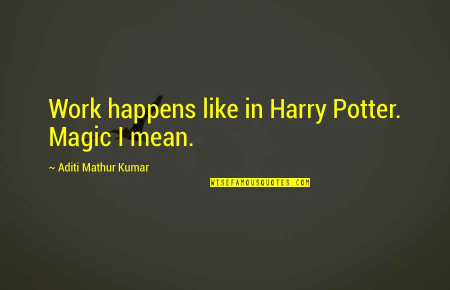 Harry Potter Harry Quotes By Aditi Mathur Kumar: Work happens like in Harry Potter. Magic I Harry Potter Harry Quotes By Aditi Mathur Kumar: Work happens like in Harry Potter. Magic I