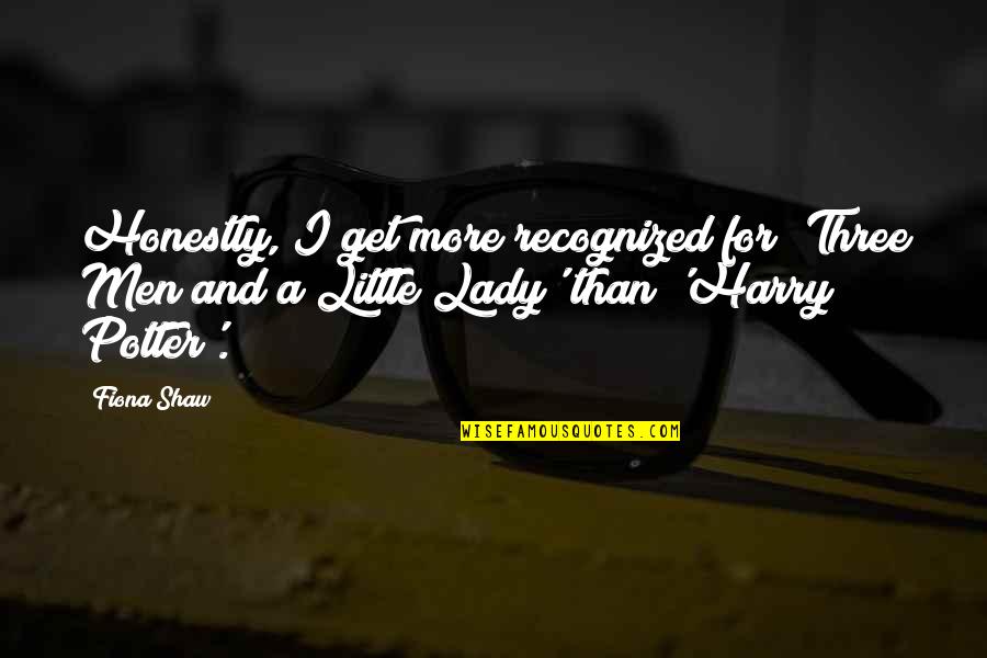 Harry Potter Harry Quotes By Fiona Shaw: Honestly, I get more recognized for 'Three Men