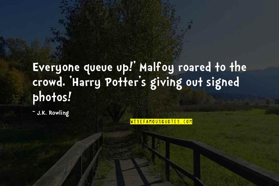Harry Potter Harry Quotes By J.K. Rowling: Everyone queue up!' Malfoy roared to the crowd. Harry Potter Harry Quotes By J.K. Rowling: Everyone queue up!' Malfoy roared to the crowd.