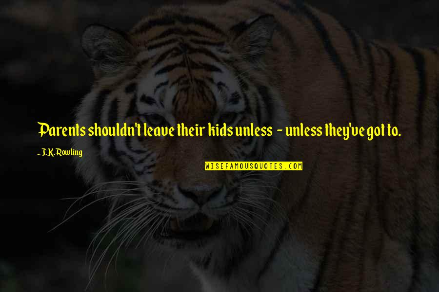 Harry Potter Harry Quotes By J.K. Rowling: Parents shouldn't leave their kids unless - unless
