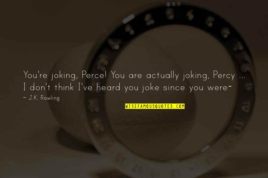 Harry Potter Harry Quotes By J.K. Rowling: You're joking, Perce! You are actually joking, Percy Harry Potter Harry Quotes By J.K. Rowling: You're joking, Perce! You are actually joking, Percy