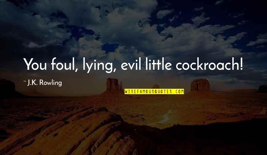 Harry Potter Harry Quotes By J.K. Rowling: You foul, lying, evil little cockroach! Harry Potter Harry Quotes By J.K. Rowling: You foul, lying, evil little cockroach!