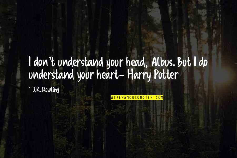 Harry Potter Harry Quotes By J.K. Rowling: I don't understand your head, Albus. But I