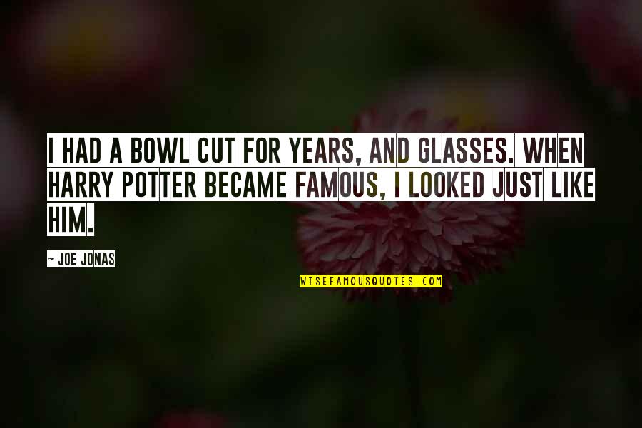 Harry Potter Harry Quotes By Joe Jonas: I had a bowl cut for years, and Harry Potter Harry Quotes By Joe Jonas: I had a bowl cut for years, and
