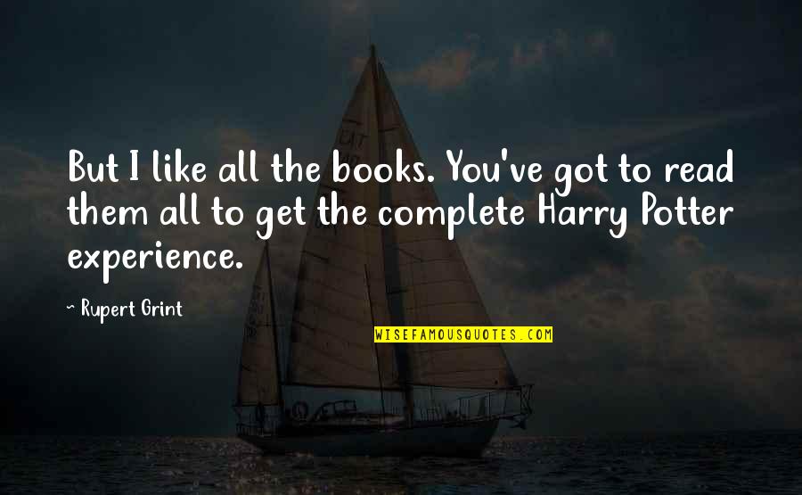 Harry Potter Harry Quotes By Rupert Grint: But I like all the books. You've got Harry Potter Harry Quotes By Rupert Grint: But I like all the books. You've got