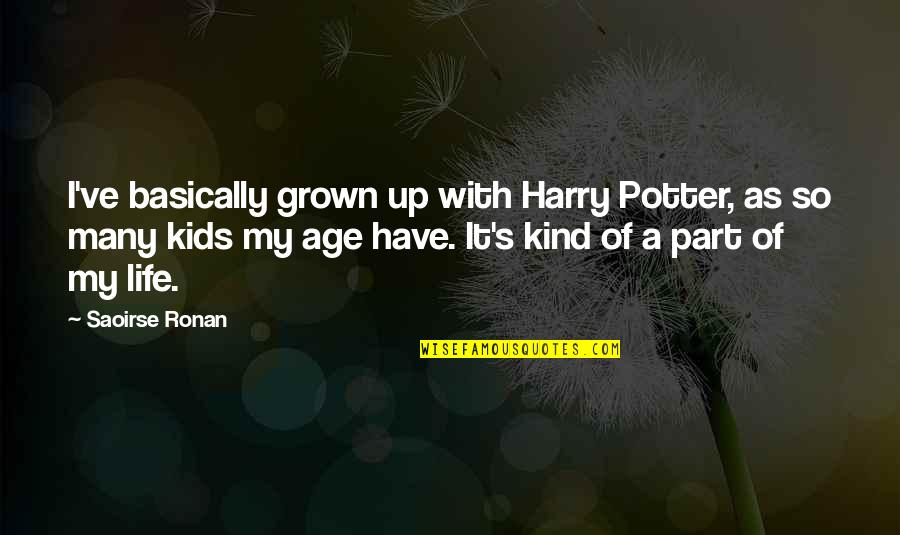 Harry Potter Harry Quotes By Saoirse Ronan: I've basically grown up with Harry Potter, as Harry Potter Harry Quotes By Saoirse Ronan: I've basically grown up with Harry Potter, as