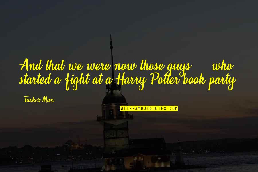 Harry Potter Harry Quotes By Tucker Max: And that we were now those guys ...