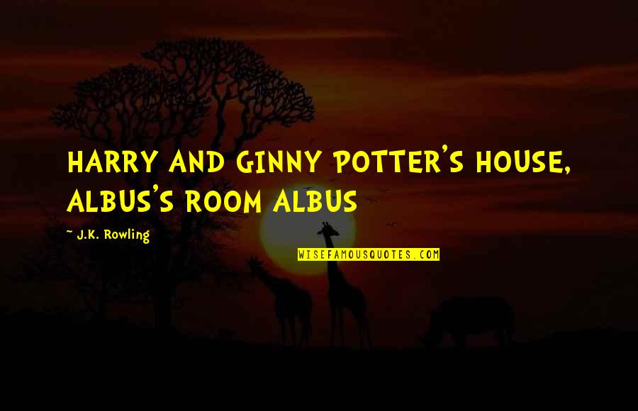 Harry Potter House Quotes By J.K. Rowling: HARRY AND GINNY POTTER'S HOUSE, ALBUS'S ROOM ALBUS