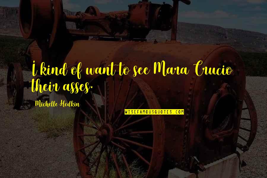 Harry Potter Kind Quotes By Michelle Hodkin: I kind of want to see Mara Crucio Harry Potter Kind Quotes By Michelle Hodkin: I kind of want to see Mara Crucio