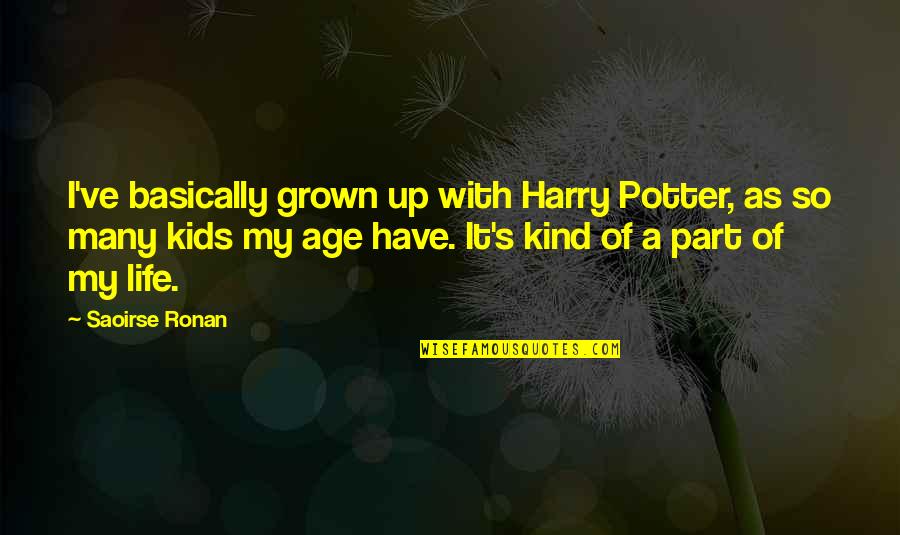 Harry Potter Kind Quotes By Saoirse Ronan: I've basically grown up with Harry Potter, as Harry Potter Kind Quotes By Saoirse Ronan: I've basically grown up with Harry Potter, as