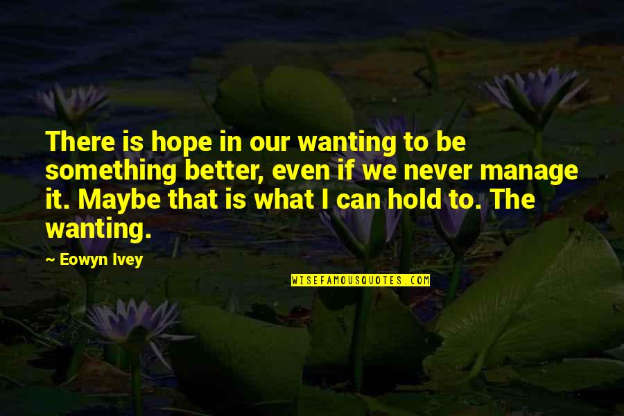 Harry Potter Lexicon Quotes By Eowyn Ivey: There is hope in our wanting to be