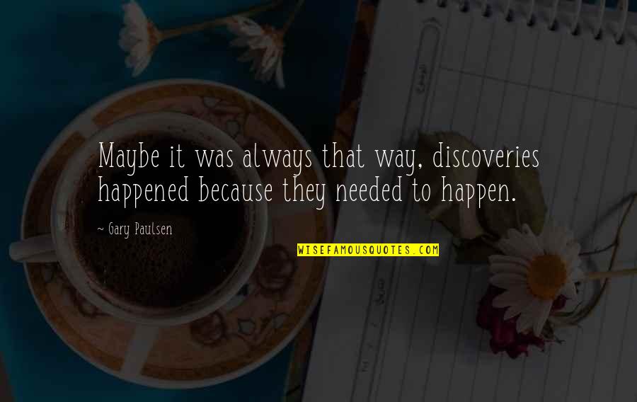 Harry Potter Madam Hooch Quotes By Gary Paulsen: Maybe it was always that way, discoveries happened