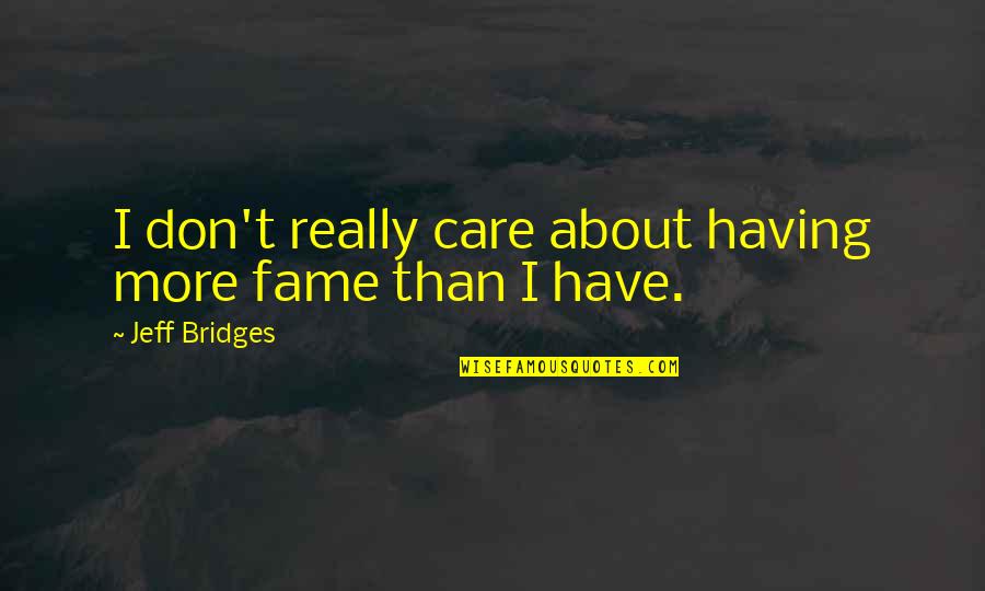 Harry Potter Ootp Quotes By Jeff Bridges: I don't really care about having more fame Harry Potter Ootp Quotes By Jeff Bridges: I don't really care about having more fame