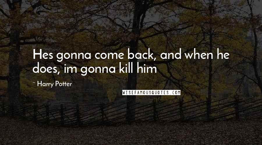 Harry Potter quotes: Hes gonna come back, and when he does, im gonna kill him