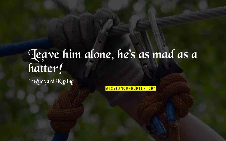 Harry Potter Ravenclaw Quotes By Rudyard Kipling: Leave him alone, he's as mad as a Harry Potter Ravenclaw Quotes By Rudyard Kipling: Leave him alone, he's as mad as a