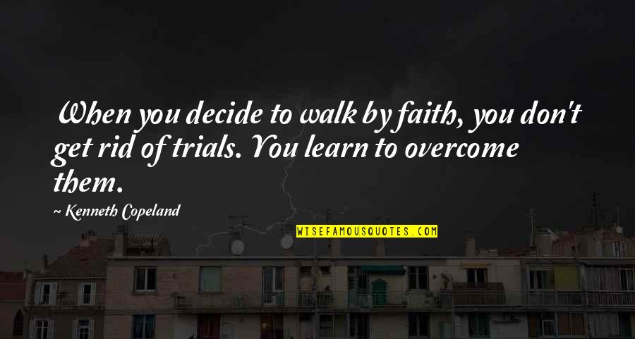 Harry Potter September 1 Quotes By Kenneth Copeland: When you decide to walk by faith, you