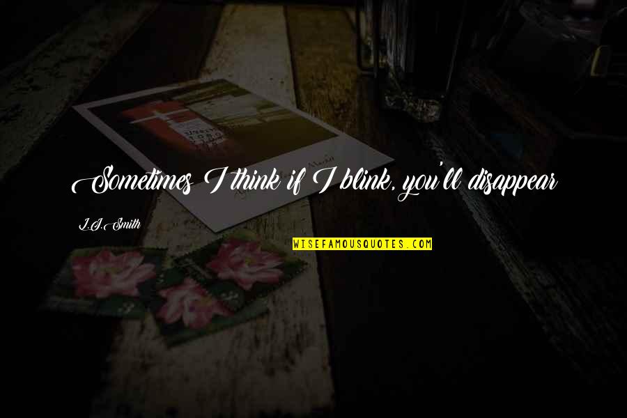 Harry Potter September 1 Quotes By L.J.Smith: Sometimes I think if I blink, you'll disappear Harry Potter September 1 Quotes By L.J.Smith: Sometimes I think if I blink, you'll disappear