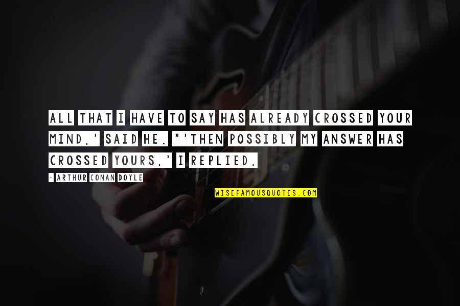 Harry Potter Snape Quotes By Arthur Conan Doyle: All that I have to say has already
