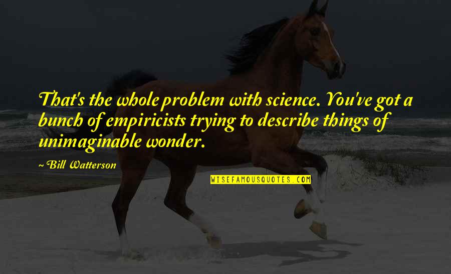 Harry Potter Spell Quotes By Bill Watterson: That's the whole problem with science. You've got Harry Potter Spell Quotes By Bill Watterson: That's the whole problem with science. You've got