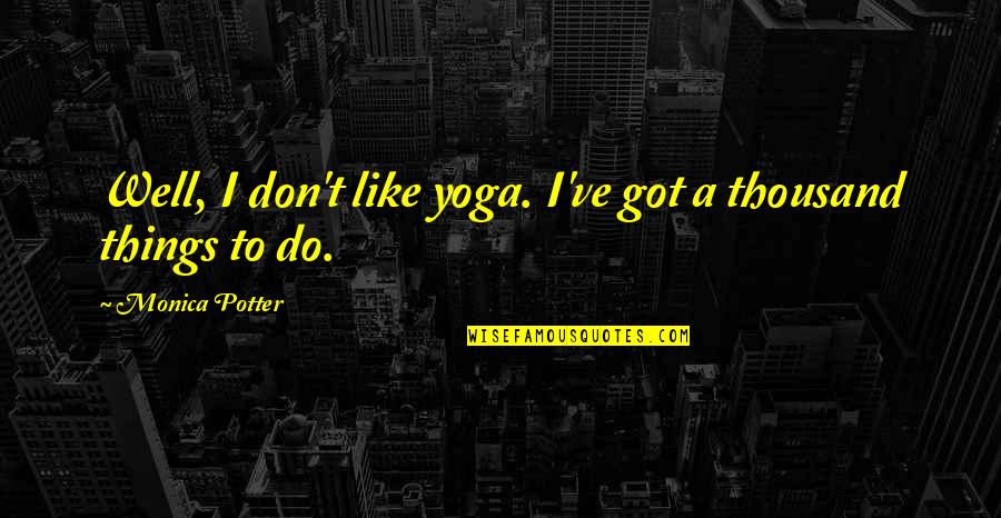 Harry Potter Sybill Trelawney Quotes By Monica Potter: Well, I don't like yoga. I've got a Harry Potter Sybill Trelawney Quotes By Monica Potter: Well, I don't like yoga. I've got a