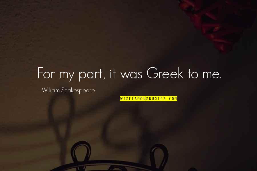 Harry Potter Triwizard Tournament Quotes By William Shakespeare: For my part, it was Greek to me. Harry Potter Triwizard Tournament Quotes By William Shakespeare: For my part, it was Greek to me.
