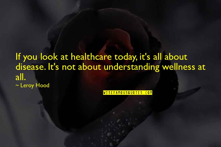 Harry Potter Well Known Quotes By Leroy Hood: If you look at healthcare today, it's all Harry Potter Well Known Quotes By Leroy Hood: If you look at healthcare today, it's all