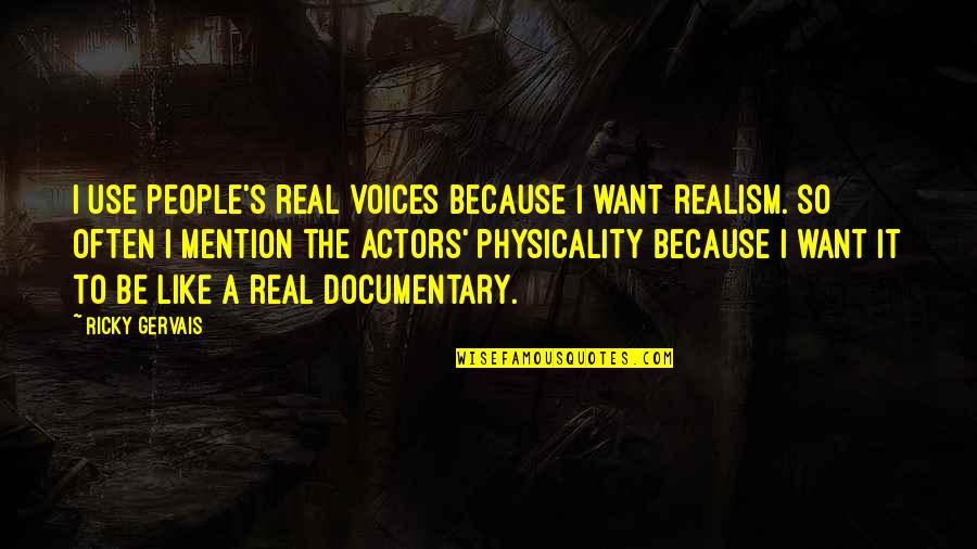Harry Potter Wingardium Leviosa Quotes By Ricky Gervais: I use people's real voices because I want Harry Potter Wingardium Leviosa Quotes By Ricky Gervais: I use people's real voices because I want