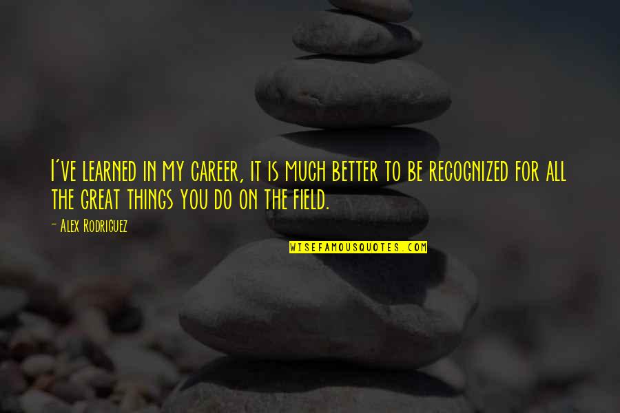 Harry Potter Winning Quotes By Alex Rodriguez: I've learned in my career, it is much Harry Potter Winning Quotes By Alex Rodriguez: I've learned in my career, it is much