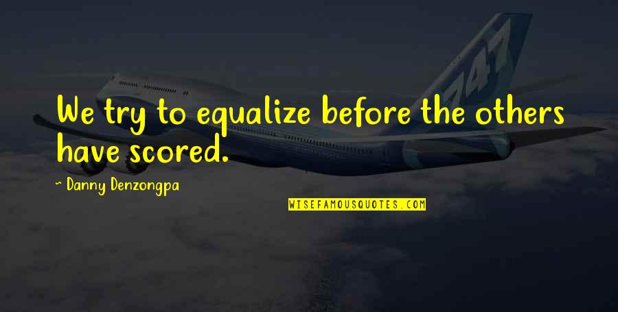Harry Potter Winning Quotes By Danny Denzongpa: We try to equalize before the others have Harry Potter Winning Quotes By Danny Denzongpa: We try to equalize before the others have