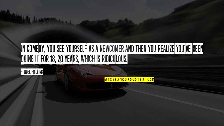 Harry Potter Winning Quotes By Noel Fielding: In comedy, you see yourself as a newcomer Harry Potter Winning Quotes By Noel Fielding: In comedy, you see yourself as a newcomer