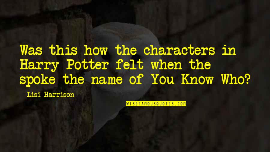 Harry Potter You Know Who Quotes By Lisi Harrison: Was this how the characters in Harry Potter Harry Potter You Know Who Quotes By Lisi Harrison: Was this how the characters in Harry Potter