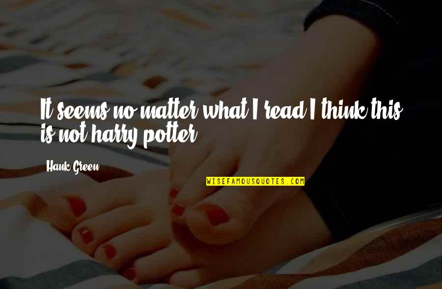 Harry Potters Quotes By Hank Green: It seems no matter what I read I