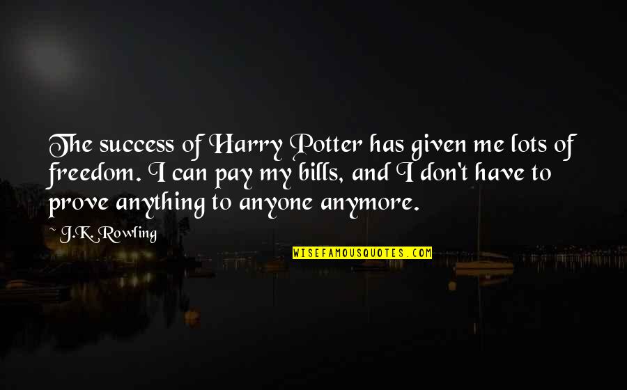 Harry Potters Quotes By J.K. Rowling: The success of Harry Potter has given me Harry Potters Quotes By J.K. Rowling: The success of Harry Potter has given me