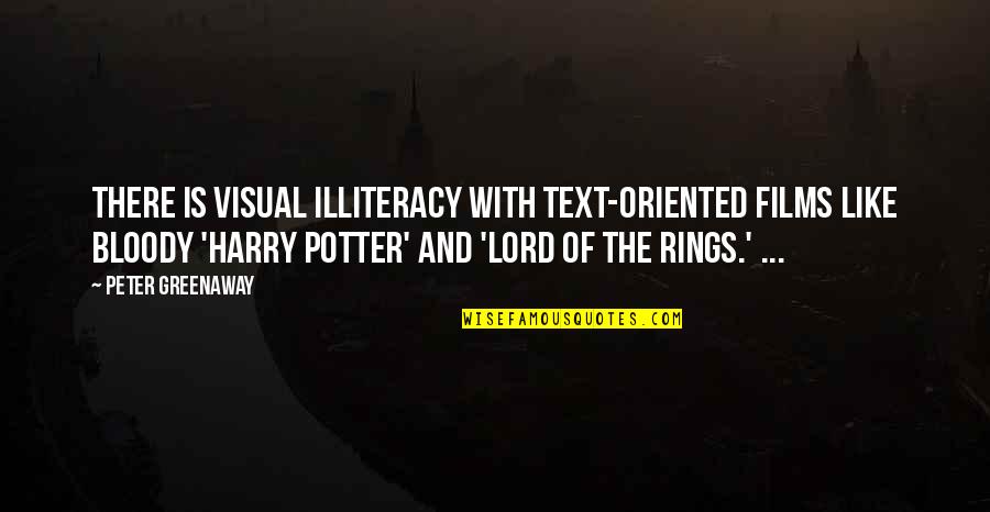 Harry Potters Quotes By Peter Greenaway: There is visual illiteracy with text-oriented films like Harry Potters Quotes By Peter Greenaway: There is visual illiteracy with text-oriented films like