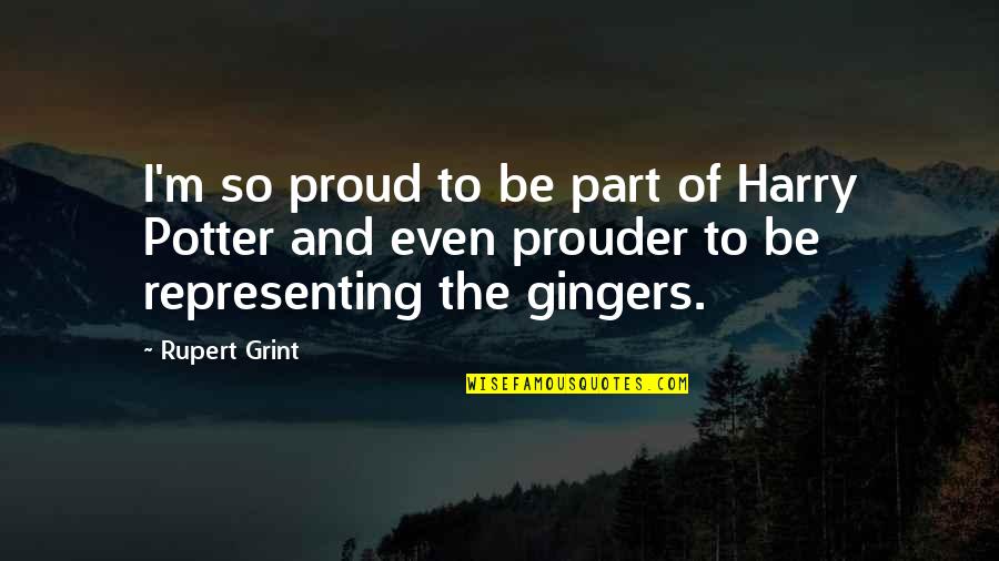 Harry Potters Quotes By Rupert Grint: I'm so proud to be part of Harry Harry Potters Quotes By Rupert Grint: I'm so proud to be part of Harry