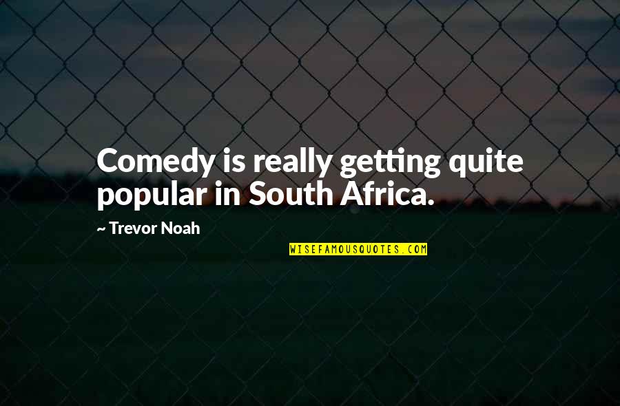 Harry Quebert Quotes By Trevor Noah: Comedy is really getting quite popular in South