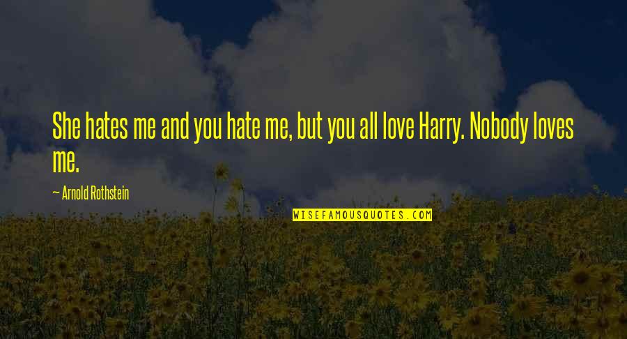 Harry Quotes By Arnold Rothstein: She hates me and you hate me, but