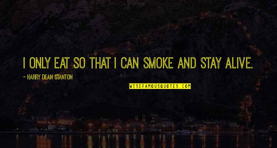 Harry Quotes By Harry Dean Stanton: I only eat so that I can smoke