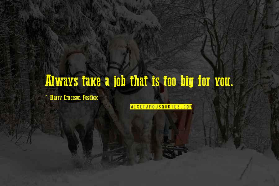 Harry Quotes By Harry Emerson Fosdick: Always take a job that is too big