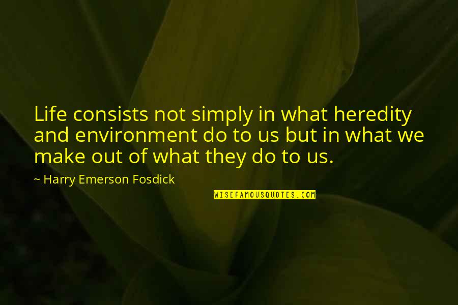Harry Quotes By Harry Emerson Fosdick: Life consists not simply in what heredity and