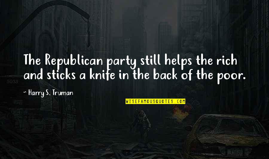 Harry Quotes By Harry S. Truman: The Republican party still helps the rich and