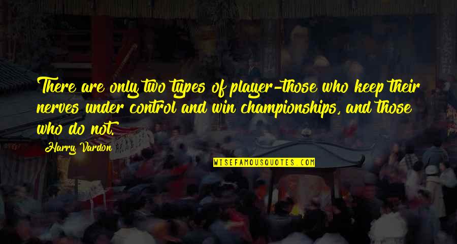 Harry Quotes By Harry Vardon: There are only two types of player-those who