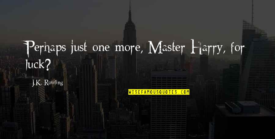 Harry Quotes By J.K. Rowling: Perhaps just one more, Master Harry, for luck?