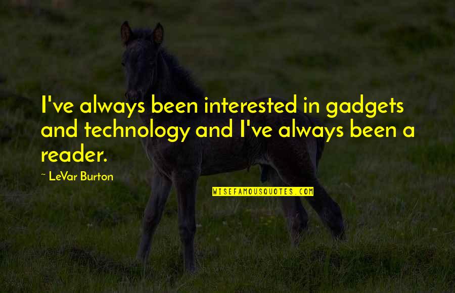 Harry Radford Quotes By LeVar Burton: I've always been interested in gadgets and technology