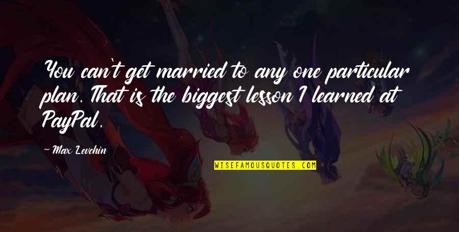 Harry Reasoner Helicopter Quote Quotes By Max Levchin: You can't get married to any one particular