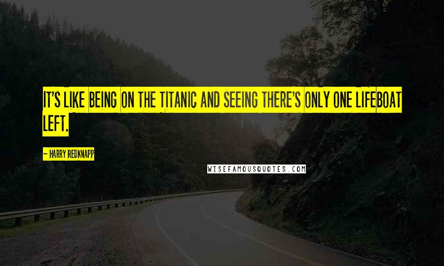 Harry Redknapp quotes: It's like being on the Titanic and seeing there's only one lifeboat left.