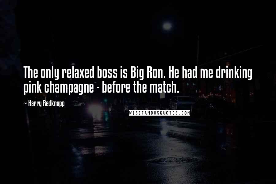 Harry Redknapp quotes: The only relaxed boss is Big Ron. He had me drinking pink champagne - before the match.