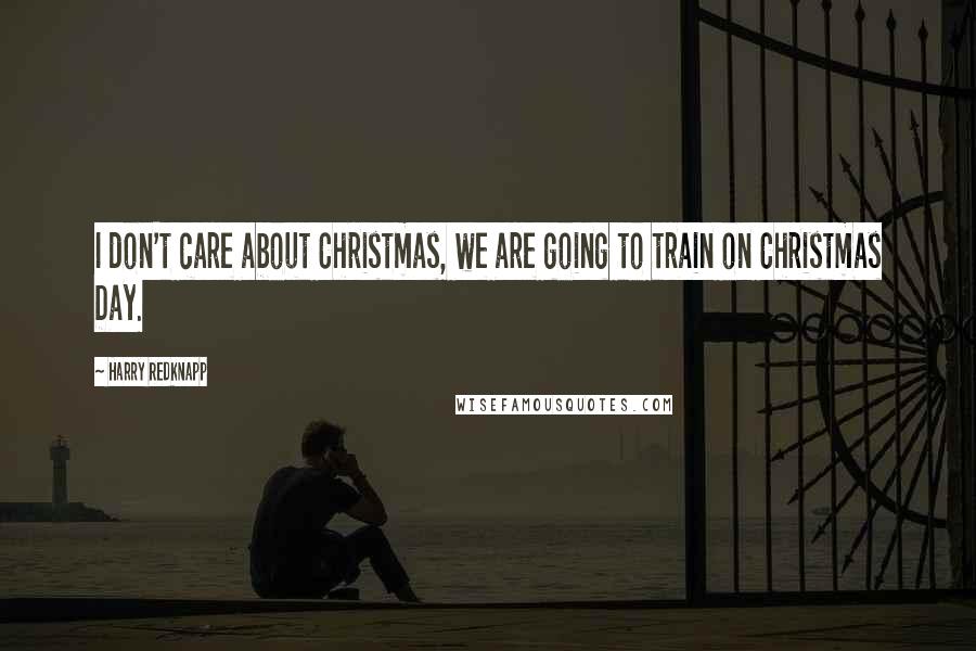 Harry Redknapp quotes: I don't care about Christmas, we are going to train on Christmas Day.